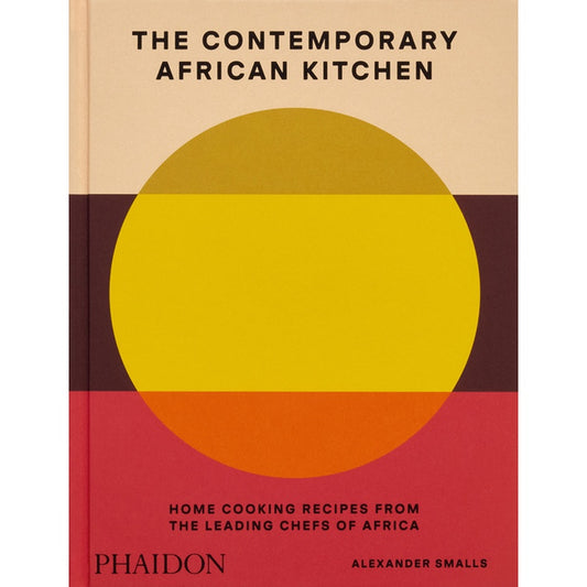 The Contemporary African Kitchen: Home Cooking Recipes from the Leading Chefs of Africa