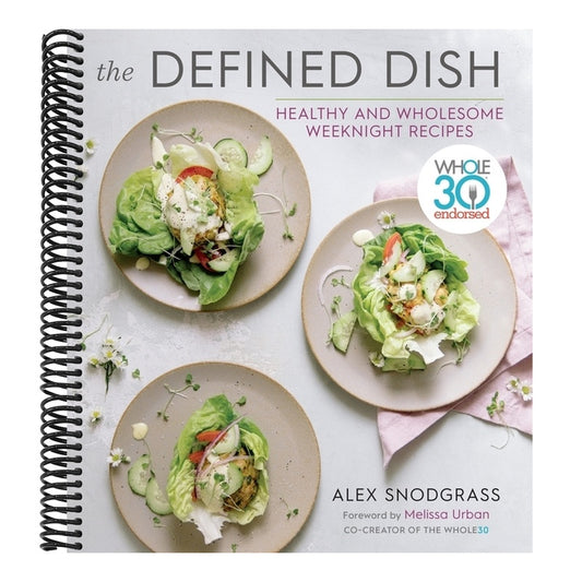 The Defined Dish: Whole30 Endorsed, Healthy and Wholesome Weeknight Recipes