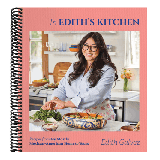 In Edith's Kitchen: Recipes from My Mostly Mexican-American Home to Yours (a Cookbook)
