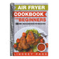 Air Fryer Cookbook for Beginners: 100 Simple and Delicious Recipes for Your Air Fryer