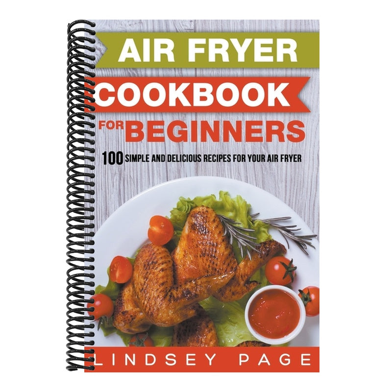 Air Fryer Cookbook for Beginners: 100 Simple and Delicious Recipes for Your Air Fryer