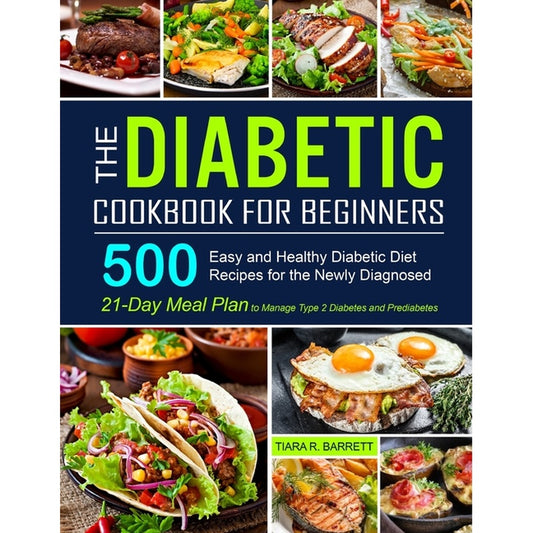 The Diabetic Cookbook for Beginners: 500 Easy and Healthy Diabetic Diet Recipes for the Newly Diagnosed 21-Day Meal Plan to Manage Type 2 Diabetes and Pre