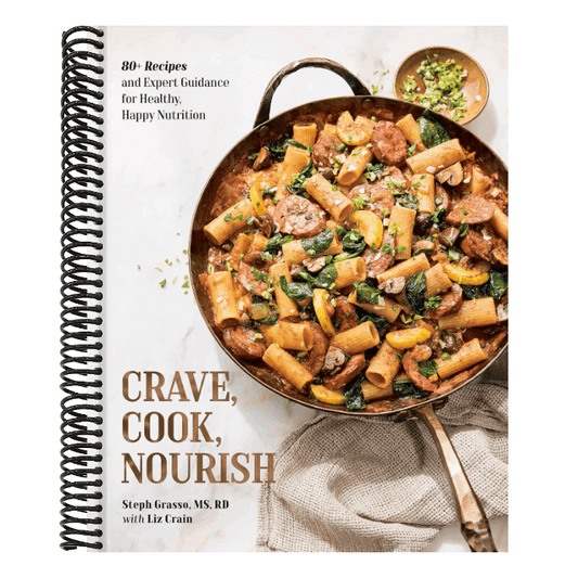 Crave, Cook, Nourish: 80+ Recipes and Expert Guidance for Healthy, Happy Nutrition [A Cookbook and Nutrition Guide]