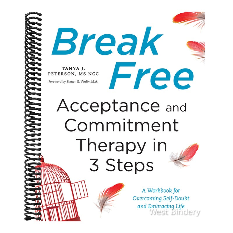 Break Free: Acceptance and Commitment Therapy in 3 Steps: A Workbook for Overcoming Self-Doubt and Embracing Life