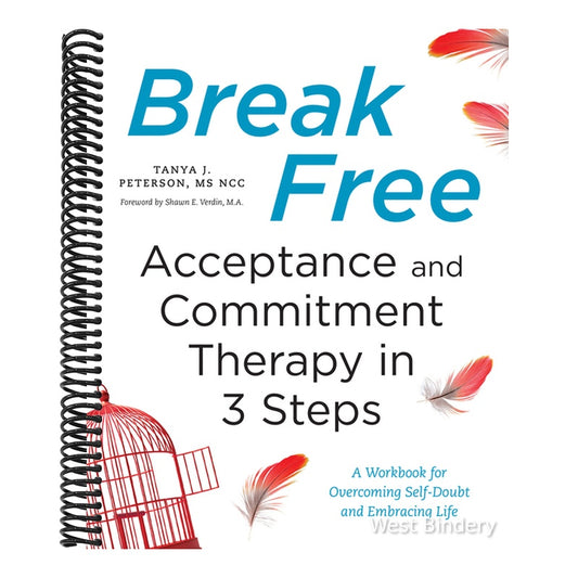 Break Free: Acceptance and Commitment Therapy in 3 Steps: A Workbook for Overcoming Self-Doubt and Embracing Life