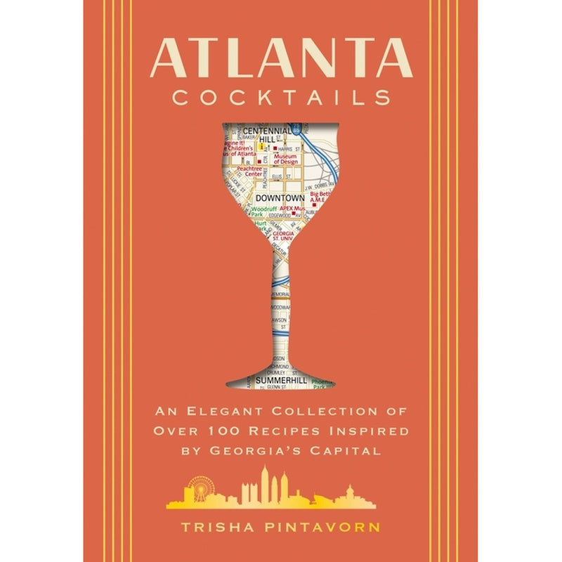 Atlanta Cocktails: An Elegant Collection of Over 100 Recipes Inspired by Georgia's Capital
