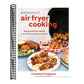 Weeknight Air Fryer Cooking: Quick and Easy Meals Fried to Perfection Without All the Oil