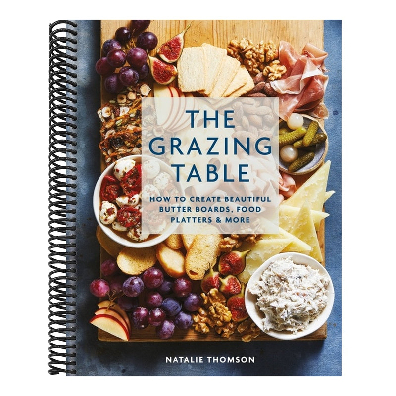 The Grazing Table: How to Create Beautiful Butter Boards, Food Platters & More