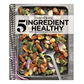 Taste of Home 5 Ingredient Healthy Cookbook: Quick and Delicious Recipes for Every Meal