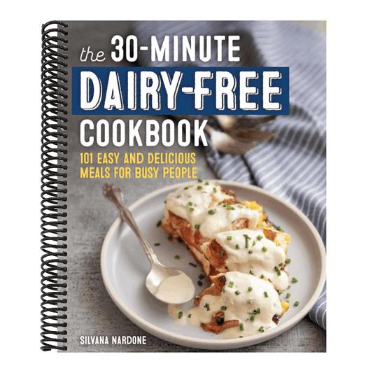 The 30-Minute Dairy-Free Cookbook: 101 Easy and Delicious Meals for Busy People