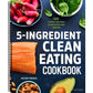 5-Ingredient Clean Eating Cookbook: 125 Simple Recipes to Nourish and Inspire (Spiral Bound)