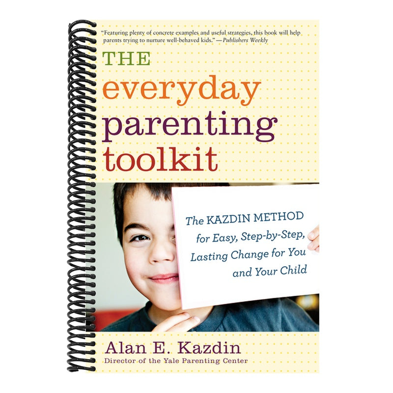 The Everyday Parenting Toolkit: The Kazdin Method for Easy, Step-By-Step, Lasting Change for You and Your Child