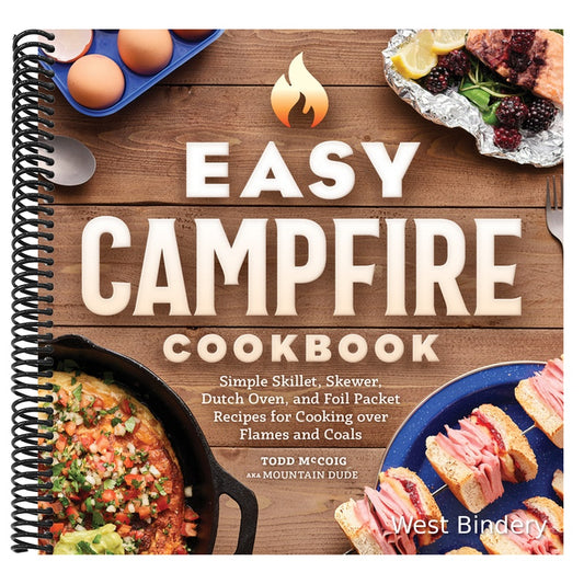 Easy Campfire Cookbook: Simple Skillet, Skewer, Dutch Oven, and Foil Packet Recipes for Cooking Over Flames and Coals