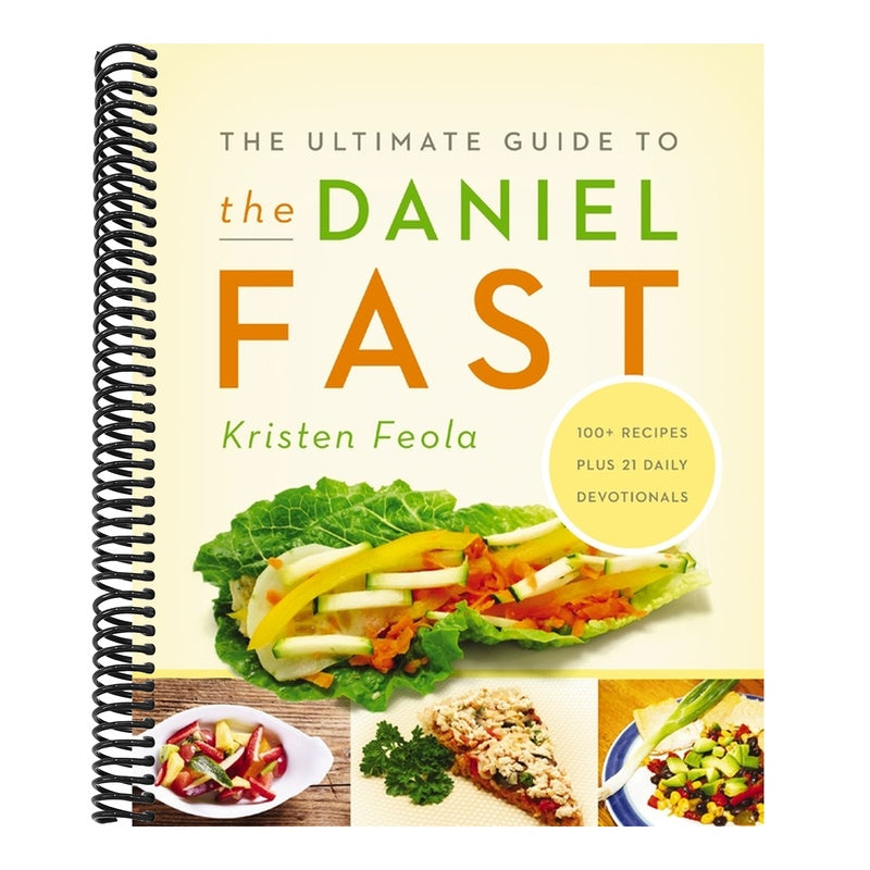 The Ultimate Guide to the Daniel Fast: Feed Your Soul, Strengthen Your Spirit, and Renew Your Body