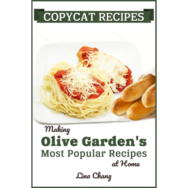 Copycat Recipes: Making Olive Garden's Most Popular Recipes at Home