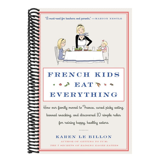 French Kids Eat Everything: How Our Family Moved to France, Cured Picky Eating, Banned Snacking, and Discovered 10 Simple Rules for Raising Happy, Hea