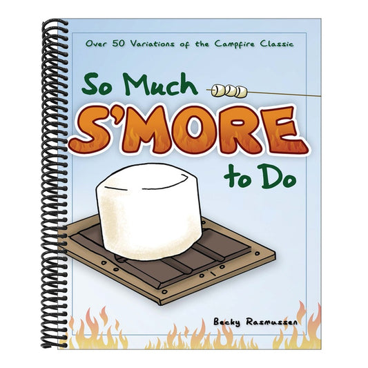 So Much s'More to Do: Over 50 Variations of the Campfire Classic