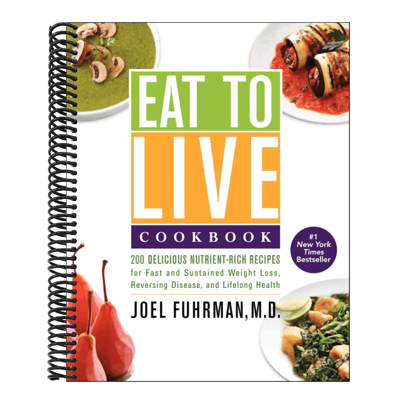 Eat to Live Cookbook: 200 Delicious Nutrient-Rich Recipes for Fast and Sustained Weight Loss, Reversing Disease, and Lifelong Health
