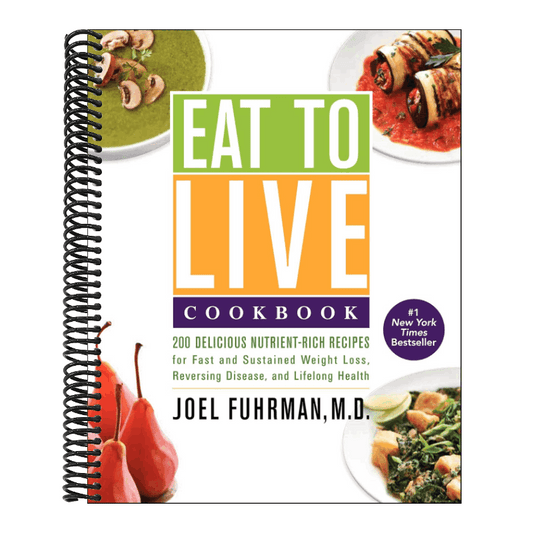 Eat to Live Cookbook: 200 Delicious Nutrient-Rich Recipes for Fast and Sustained Weight Loss, Reversing Disease, and Lifelong Health