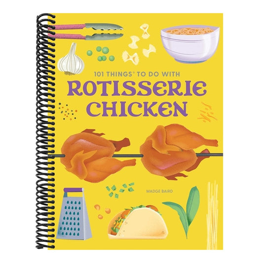 101 Things to Do with Rotisserie Chicken, New Edition