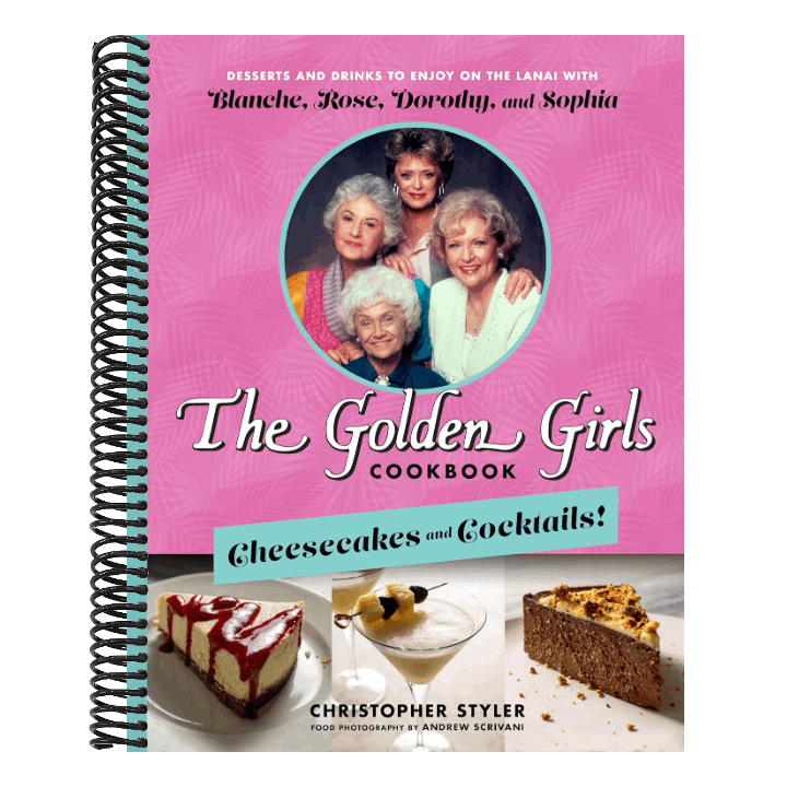 The Golden Girls Cookbook: Cheesecakes and Cocktails!: Desserts and Drinks to Enjoy on the Lanai with Blanche, Rose, Dorothy, and Sophia