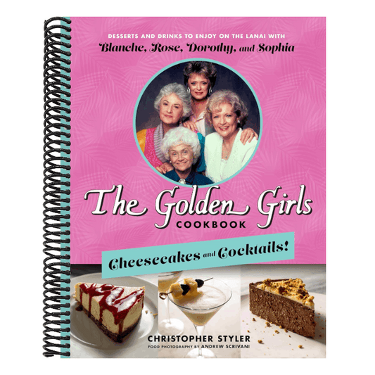 The Golden Girls Cookbook: Cheesecakes and Cocktails!: Desserts and Drinks to Enjoy on the Lanai with Blanche, Rose, Dorothy, and Sophia