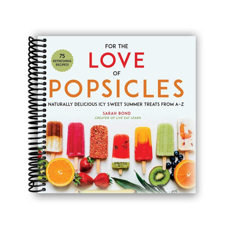 For the Love of Popsicles: Naturally Delicious Icy Sweet Summer Treats from A-Z (Spiral Bound)