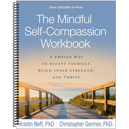 The Mindful Self-Compassion Workbook: A Proven Way to Accept Yourself, Build Inner Strength, and Thrive