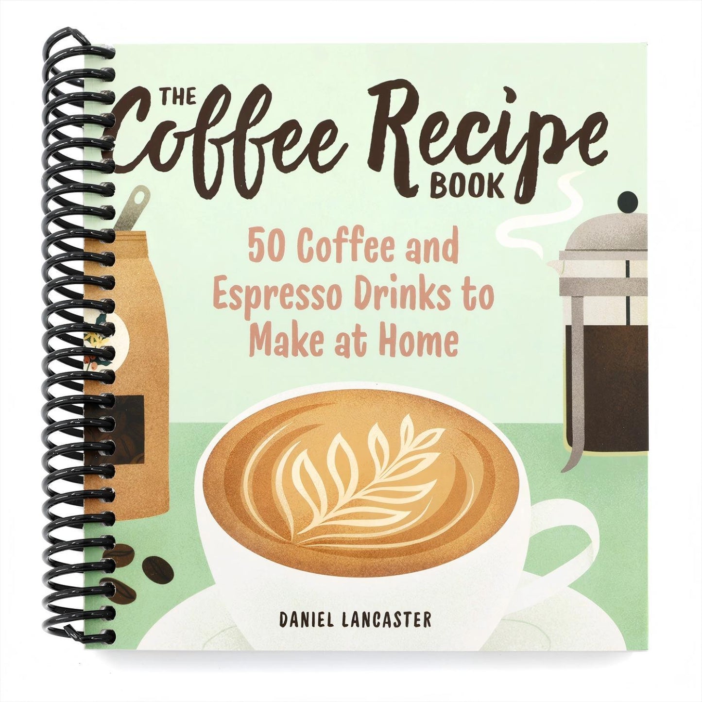 The Coffee Recipe Book: 50 Coffee and Espresso Drinks to Make at Home (Spiral Bound)