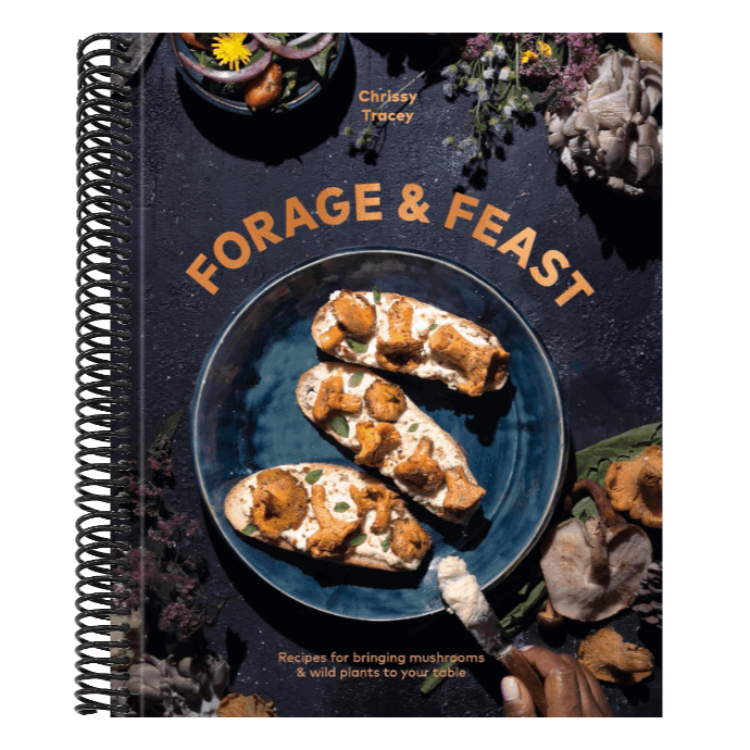 Forage & Feast: Recipes for Bringing Mushrooms & Wild Plants to Your Table: A Cookbook