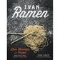 Ivan Ramen: Love, Obsession, and Recipes from Tokyo's Most Unlikely Noodle Joint