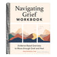 Navigating Grief Workbook: Evidence-Based Exercises to Move Through Grief and Heal