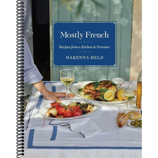 Mostly French: Recipes from a Kitchen in Provence (a Cookbook)