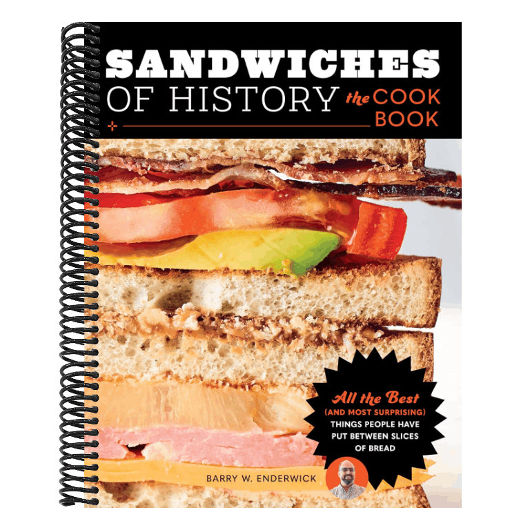 Sandwiches of History: The Cookbook: All the Best (and Most Surprising) Things People Have Put Between Slices of Bread