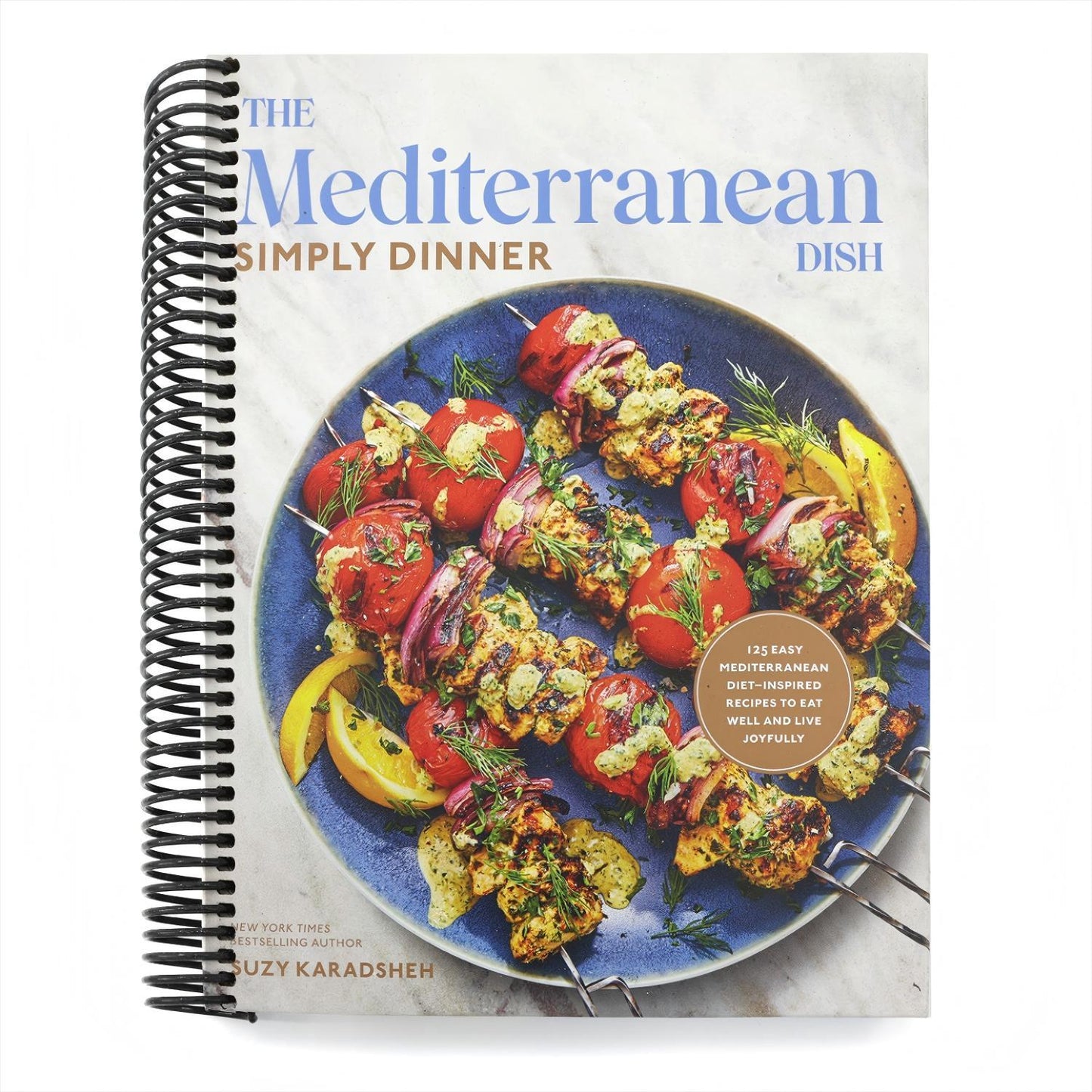 The Mediterranean Dish: Simply Dinner: 125 Easy Mediterranean Diet-Inspired Recipes to Eat Well and Live Joyfully: A Cookbook (Spiral Bound)