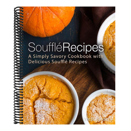 Souffle Recipes: A Simply Savory Cookbook with Delicious Souffle Recipes (2nd Edition)