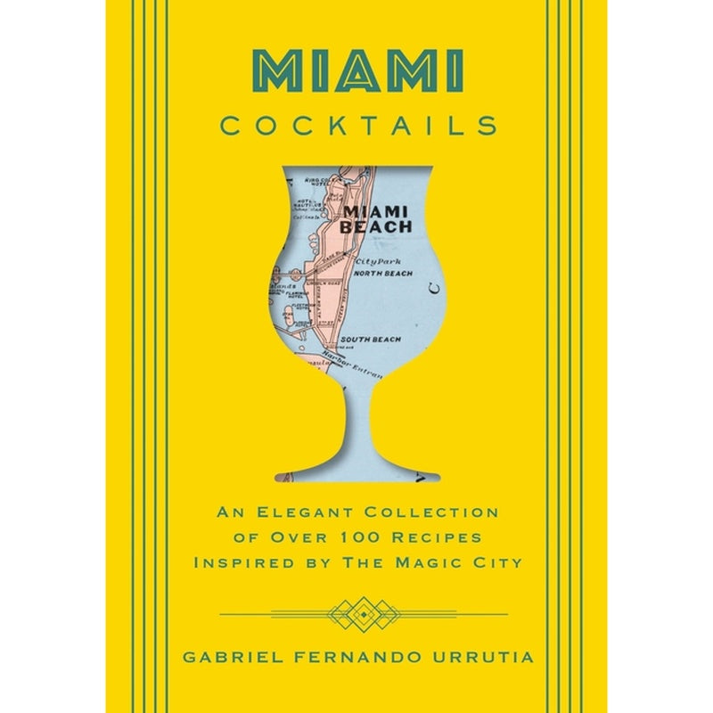 Miami Cocktails: An Elegant Collection of Over 100 Recipes Inspired by the Magic City