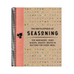 The Encyclopedia of Seasoning: 350 Marinades, Rubs, Glazes, Sauces, Bastes and Butters for Every Meal