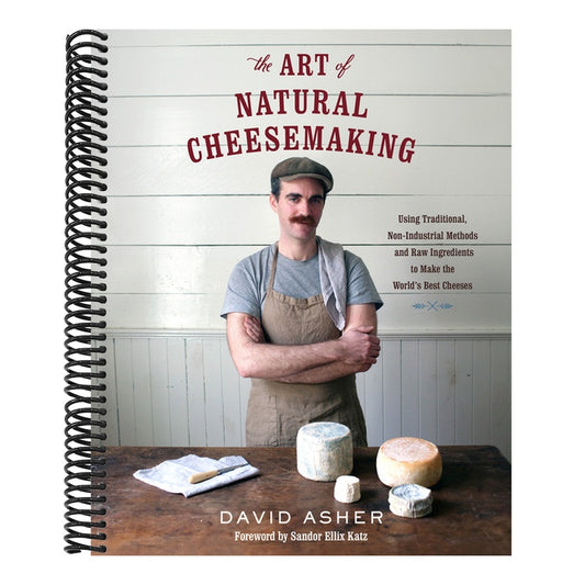 The Art of Natural Cheesemaking: Using Traditional, Non-Industrial Methods and Raw Ingredients to Make the World's Best Cheeses