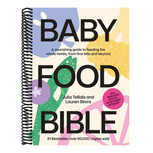 Baby Food Bible: A Nourishing Guide to Feeding Your Family, from First Bite and Beyond