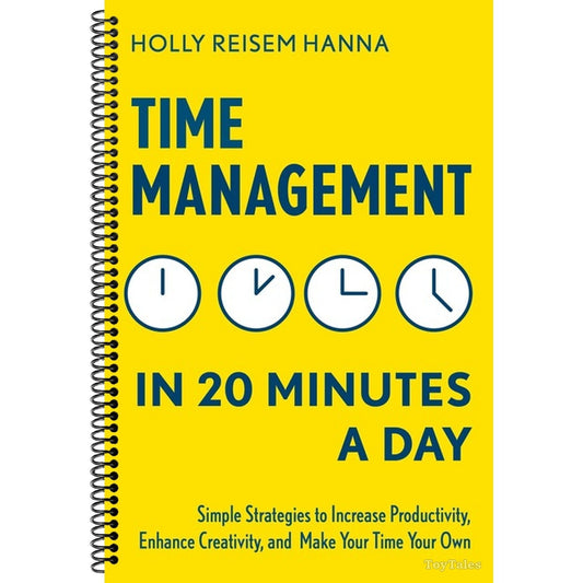 Time Management in 20 Minutes a Day: Simple Strategies to Increase Productivity, Enhance Creativity, and Make Your Time Your Own