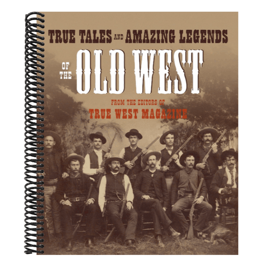 True Tales and Amazing Legends of the Old West: From True West Magazine