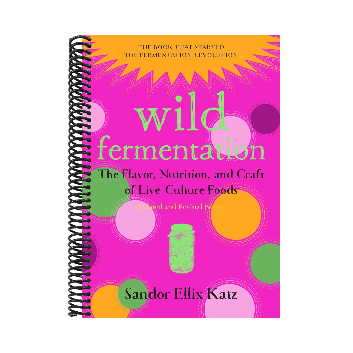 Wild Fermentation: The Flavor, Nutrition, and Craft of Live-Culture Foods, 2nd Edition (Revised)