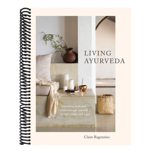 Living Ayurveda: Nourishing Body and Mind Through Seasonal Recipes, Rituals, and Yoga