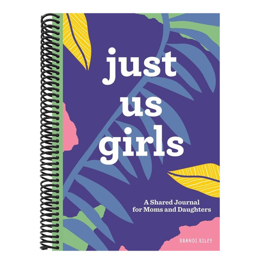 Just Us Girls: A Shared Journal for Moms and Daughters