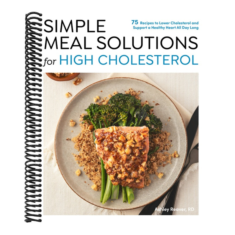 Simple Meal Solutions for High Cholesterol: 75 Recipes to Lower Cholesterol and Support a Healthy Heart