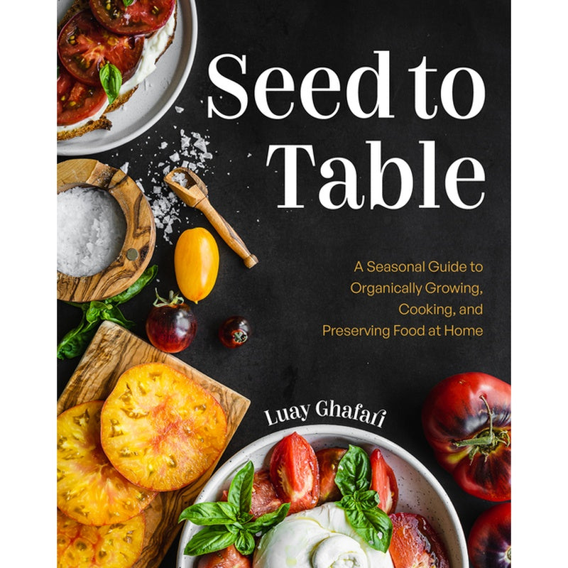 Seed to Table: A Seasonal Guide to Organically Growing, Cooking, and Preserving Food at Home (Urban Gardening, How to Start a Vegetable Garden) (Spiral Bound)