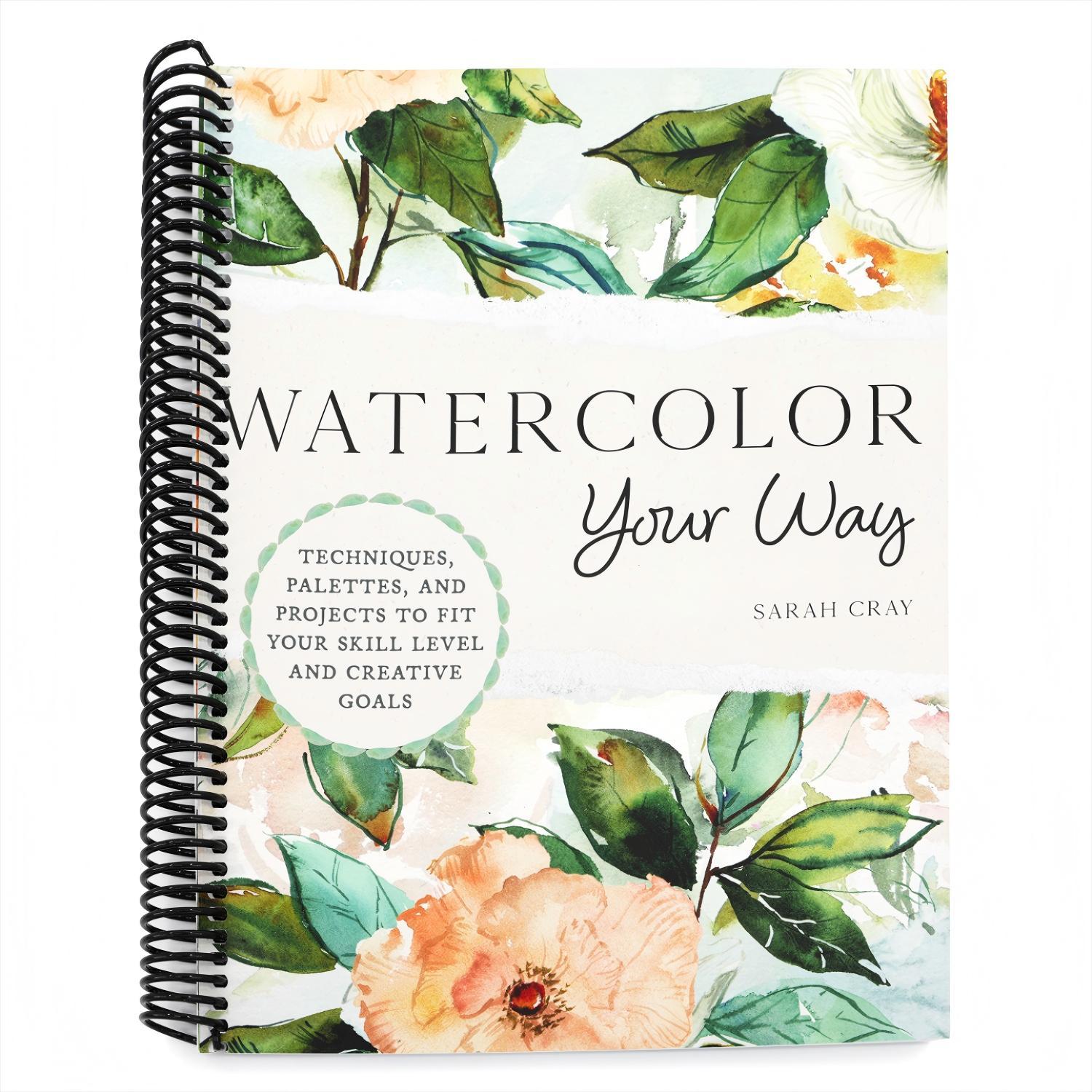 Watercolor Your Way: Techniques, Palettes, and Projects to Fit Your Skill Level and Creative Goals