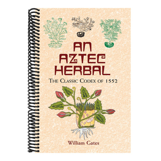 An Aztec Herbal: The Classic Codex of 1552