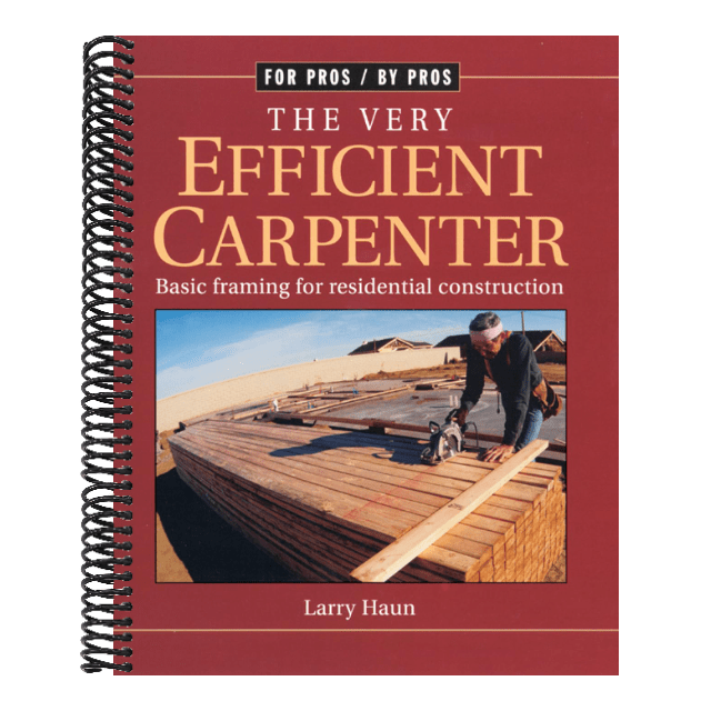 The Very Efficient Carpenter: Basic Framing for Residential Construction
